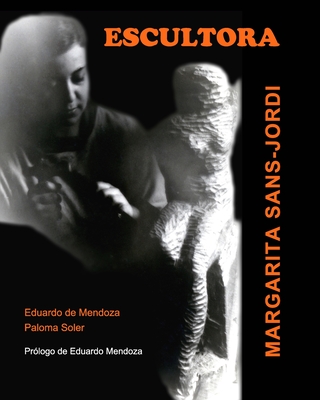 ESCULTORA. Margarita Sans-Jordi: Prólogo de Eduardo Mendoza By Paloma Soler-Eduardo D. Mendoza Cover Image