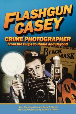 Flashgun Casey, Crime Photographer: From the Pulps to Radio And Beyond By J. Randolph Cox, David S. Siegel, William F. Nolan (Foreword by) Cover Image