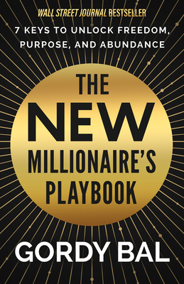 The New Millionaire's Playbook: 7 Keys to Unlock Freedom, Purpose, and Abundance By Gordy Bal Cover Image