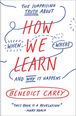 How We Learn: The Surprising Truth About When, Where, and Why It Happens By Benedict Carey Cover Image
