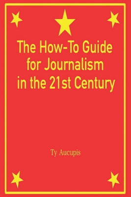 The How-To Guide for Journalism in the 21st Century