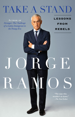 Take A Stand: Lessons From Rebels By Jorge Ramos Cover Image