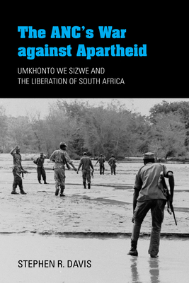 The Anc's War Against Apartheid: Umkhonto We Sizwe and the Liberation of South Africa Cover Image
