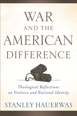 War and the American Difference: Theological Reflections on Violence and National Identity By Stanley Hauerwas Cover Image
