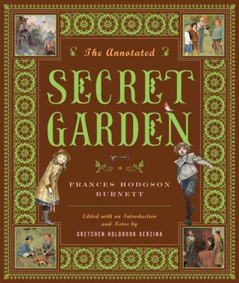 The Annotated Secret Garden (The Annotated Books) By Frances Hodgson Burnett, Gretchen Holbrook Gerzina (Editor), Gretchen Holbrook Gerzina (Notes by), Gretchen Holbrook Gerzina (Introduction by) Cover Image