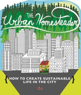 Urban Homesteader: How to Create Sustainable Life in the City: How to Create Sustainable Life in the City (Bicycle Revolution)