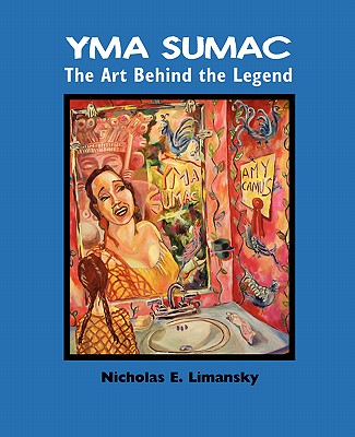 Yma Sumac: The Art Behind the Legend By Nidholas E. Limansky, Nicholas E. Limansky Cover Image