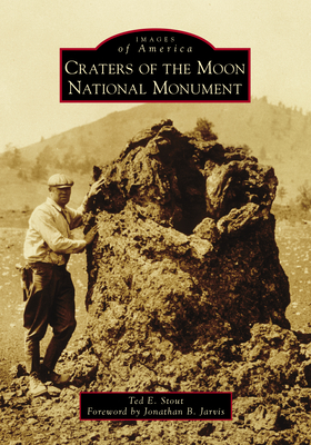 Craters of the Moon National Monument (Images of America) By Ted E. Stout, Jonathan B. Jarvis (Foreword by) Cover Image