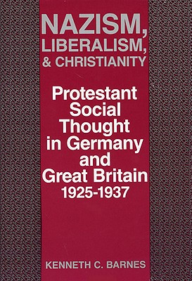 Nazism, Liberalism, and Christianity: Protestant Social Thought in Germany and Great Britain, 1925-1937 Cover Image