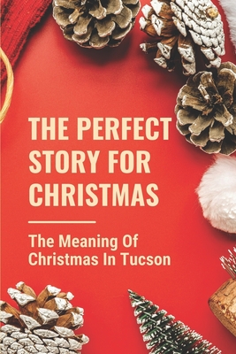 The Perfect Story For Christmas: The Meaning Of Christmas In Tucson: 104 Christmas Decorations Cover Image