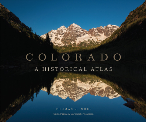 Colorado: A Historical Atlas By Thomas J. Noel, Carol Zuber-Mallison (Cartographer) Cover Image