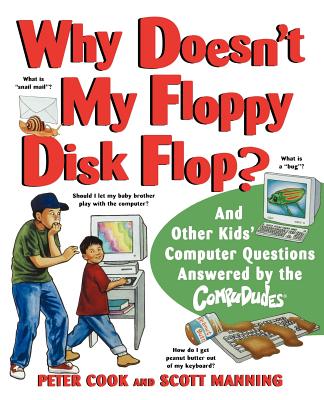 Why Doesn't My Floppy Disk Flop: And Other Kids' Computer Questions Answered by the Compududes By Peter Cook, Scott Manning, Ed Morrow (Illustrator) Cover Image