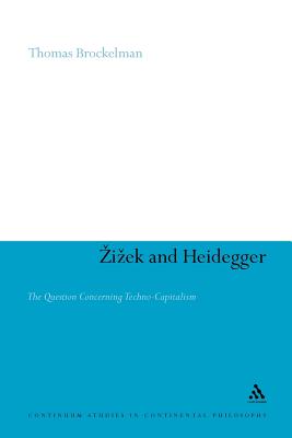 Zizek and Heidegger: The Question Concerning Techno-Capitalism (Continuum Studies in Continental Philosophy #47) By Thomas Brockelman Cover Image