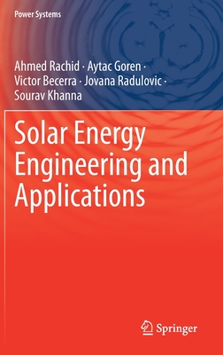 Solar Energy Engineering and Applications (Power Systems) By Ahmed Rachid, Aytac Goren, Victor Becerra Cover Image