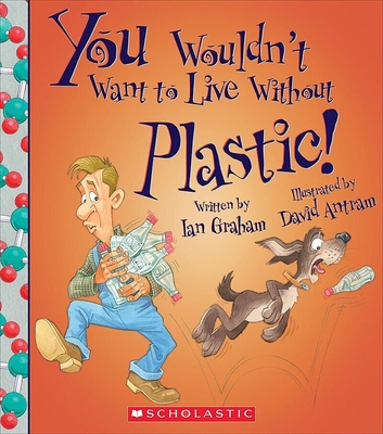 You Wouldn't Want to Live Without Plastic! (You Wouldn't Want to Live Without…) (Library Edition) (You Wouldn't Want to Live Without...) Cover Image