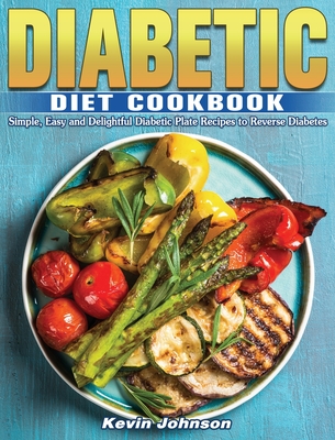 Diabetic Diet Cookbook: Simple, Easy and Delightful Diabetic Plate Recipes to Reverse Diabetes Cover Image