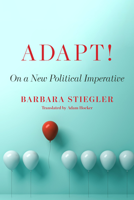 Adapt!: On a New Political Imperative By Barbara Stiegler, Adam Hocker (Translator) Cover Image