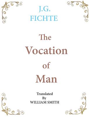 The Vocation of Man: Large Print By J. G. Fichte, Wiliam Smith (Translator) Cover Image