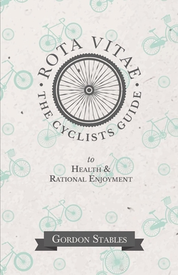 Rota Vitae - The Cyclists Guide to Health & Rational Enjoyment By Gordon Stables Cover Image