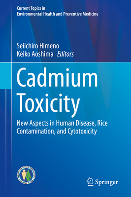 Cadmium Toxicity: New Aspects in Human Disease, Rice Contamination, and Cytotoxicity (Current Topics in Environmental Health and Preventive Medici)