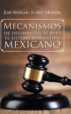 Mecanismos de Defensa Fiscal Bajo El Sistema Normativo Mexicano Cover Image
