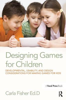 Designing Games for Children: Developmental, Usability, and Design Considerations for Making Games for Kids By Carla Fisher Cover Image