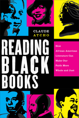 Reading Black Books: How African American Literature Can Make Our Faith More Whole and Just By Claude Atcho Cover Image