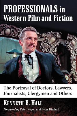 Professionals in Western Film and Fiction: The Portrayal of Doctors, Lawyers, Journalists, Clergymen and Others By Kenneth E. Hall Cover Image