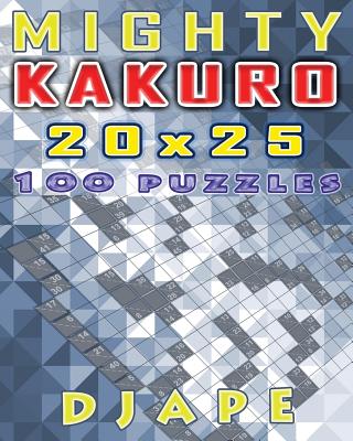 Mighty Kakuro: 100 puzzles 20x25 (Kakuro Books #1)