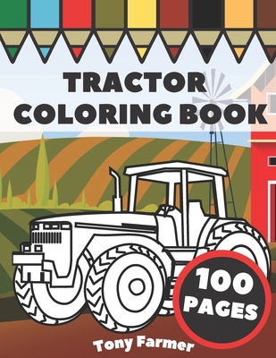 Tractor Coloring Book: Farm Vehicles And Tractors In Farming Life Scenes, Gift For Kids And Toddlers By Tony Farmer Cover Image