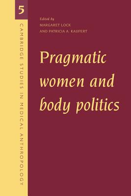 Pragmatic Women and Body Politics (Cambridge Studies in Medical Anthropology #5)