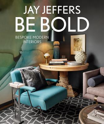 Be Bold: Bespoke Modern Interiors By Jay Jeffers, Vicky Lowry (Contribution by) Cover Image