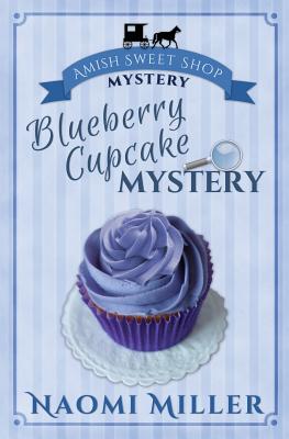 Blueberry Cupcake Mystery (Amish Sweet Shop Mystery #1) By Naomi Miller Cover Image