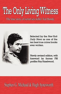 The Only Living Witness: The true story of serial sex killer Ted Bundy By Stephen G. Michaud, Hugh Aynesworth Cover Image
