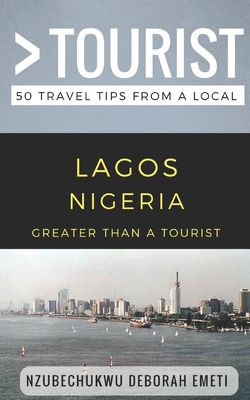 Greater Than a Tourist- Lagos Nigeria: 50 Travel Tips from a Local Cover Image