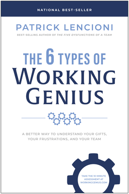 The 6 Types of Working Genius: A Better Way to Understand Your Gifts, Your Frustrations, and Your Team By Patrick M. Lencioni Cover Image