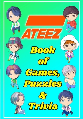 ATEEZ Book Of Games, Puzzles and Trivia: The Ultimate Puzzle Book for ATINY of All Ages Cover Image