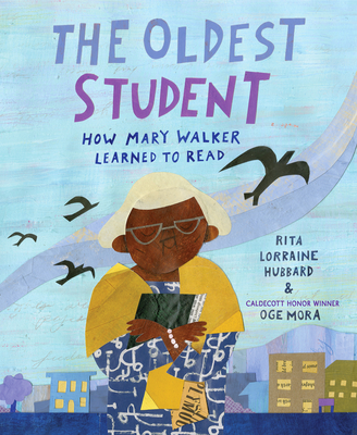 The Oldest Student: How Mary Walker Learned to Read By Rita Lorraine Hubbard, Oge Mora (Illustrator) Cover Image