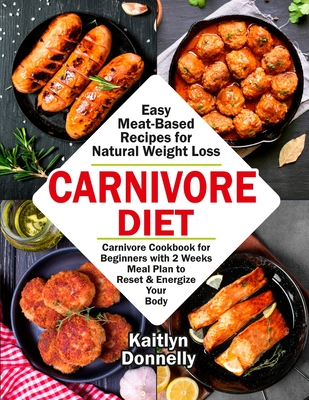 Carnivore Diet: Easy Meat Based Recipes for Natural Weight Loss. Carnivore Cookbook for Beginners with 2 Weeks Meal Plan to Reset & En Cover Image