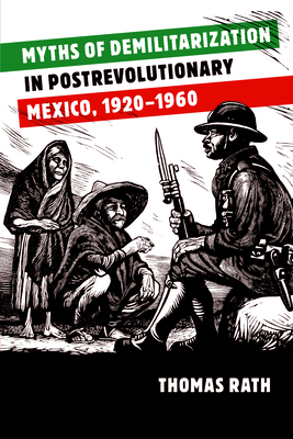 Myths of Demilitarization in Postrevolutionary Mexico, 1920-1960 Cover Image