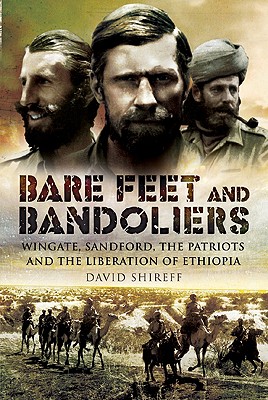 Bare Feet and Bandoliers: Wingate, Sandford, the Patriots and the Part They Played in the Liberation of Ethiopia Cover Image