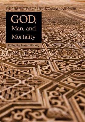 God, Man, and Mortality: The Perspective of Bediuzzaman Said Nursi By Hasan Horkuc (Editor), Colin Turner (Foreword by) Cover Image
