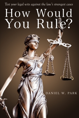 How Would You Rule?: Test Your Legal Wits Against the Law's Strangest Cases By Daniel W. Park Cover Image