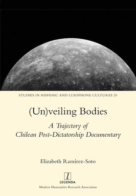 (Un)veiling Bodies: A Trajectory of Chilean Post-Dictatorship Documentary (Studies in Hispanic and Lusophone Cultures #20) By Elizabeth Ramírez-Soto Cover Image