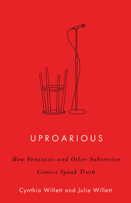 Uproarious: How Feminists and Other Subversive Comics Speak Truth  By Cynthia Willett, Julie Willett Cover Image