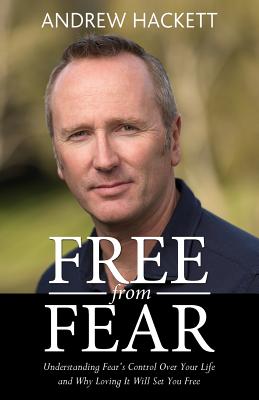 Free From Fear: Understanding Fear's Control Over Your Life and Why Loving It Will Set You Free