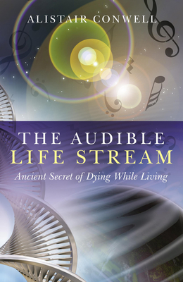 The Audible Life Stream: Ancient Secret of Dying While Living By Alistair Conwell Cover Image