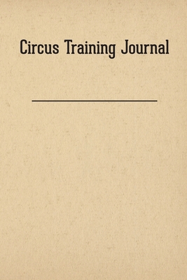 Circus Training Journal By Thom Wall (Contribution by), Rebecca Starr (Contribution by), Sarah Baker (Guest Editor) Cover Image