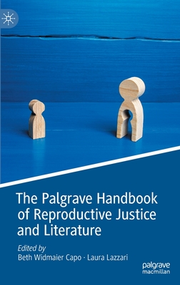 The Palgrave Handbook of Reproductive Justice and Literature By Beth Widmaier Capo (Editor), Laura Lazzari (Editor) Cover Image