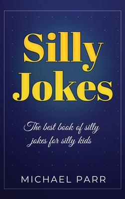 Silly Jokes: The best book of silly jokes for silly kids By Michael Parr Cover Image